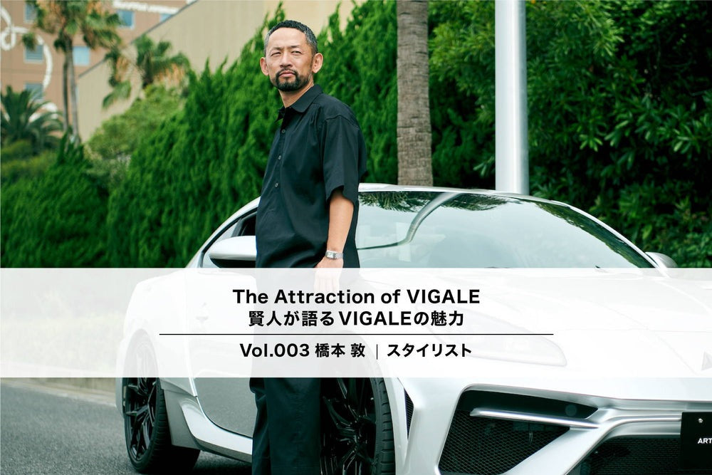 Interview with ATSUSHI HASHIMOTO about The Attraction of VIGALE. スタイリスト 橋本 敦氏が語るVIGALEの魅力